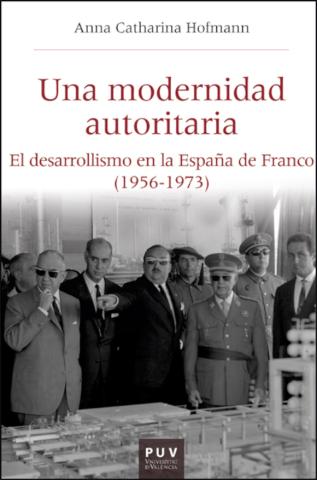Una modernidad autoritaria El desarrollismo en la España de Franco (1956-1973)